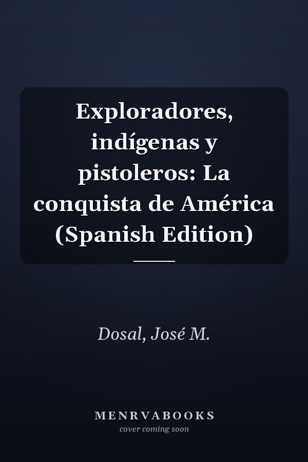 Exploradores, indígenas y pistoleros: La conquista de América (Spanish Edition)