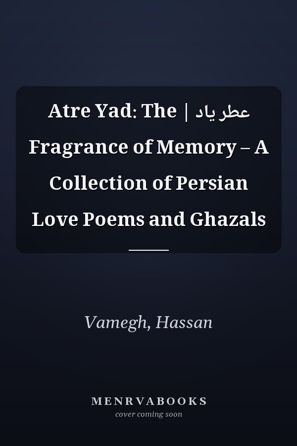 عطر یاد | Atre Yad: The Fragrance of Memory – A Collection of Persian Love Poems and Ghazals