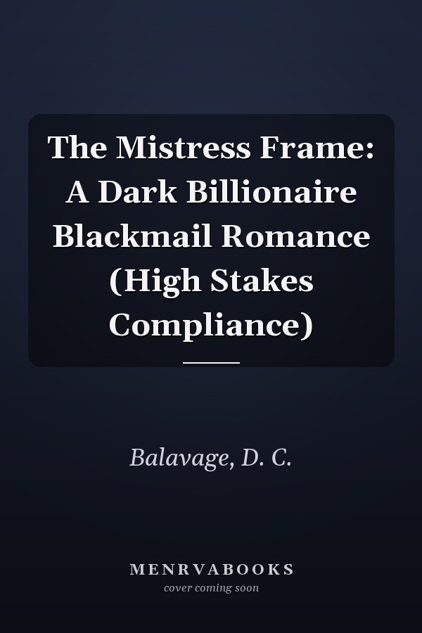 The Mistress Frame: A Dark Billionaire Blackmail Romance (High Stakes Compliance)