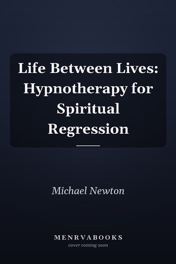 Life Between Lives: Hypnotherapy for Spiritual Regression