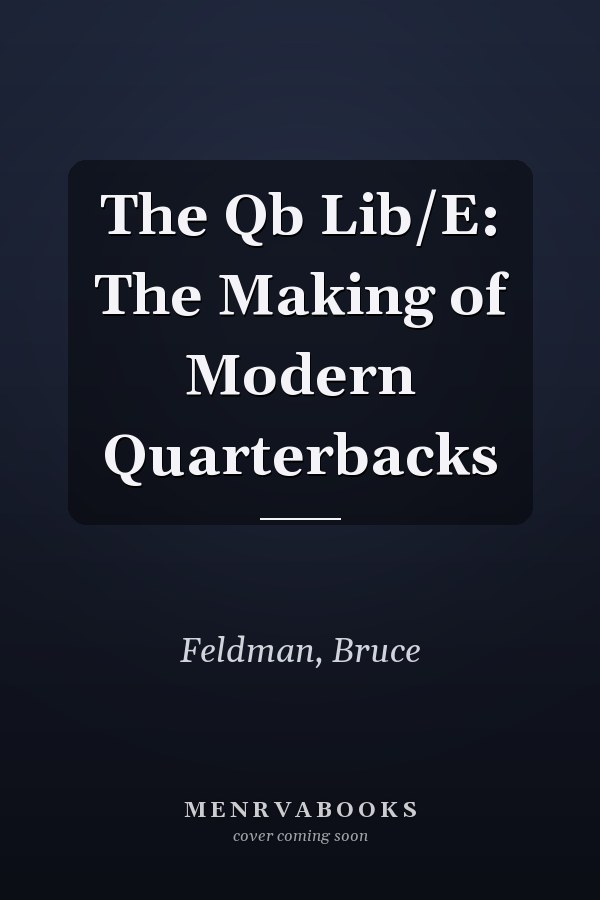The Qb Lib/E: The Making of Modern Quarterbacks