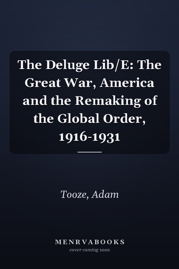 The Deluge Lib/E: The Great War, America and the Remaking of the Global Order, 1916-1931