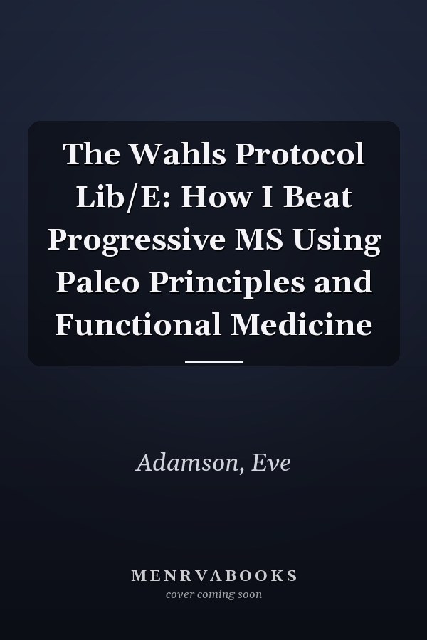 The Wahls Protocol Lib/E: How I Beat Progressive MS Using Paleo Principles and Functional Medicine
