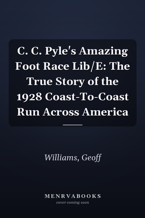 C. C. Pyle's Amazing Foot Race Lib/E: The True Story of the 1928 Coast-To-Coast Run Across America