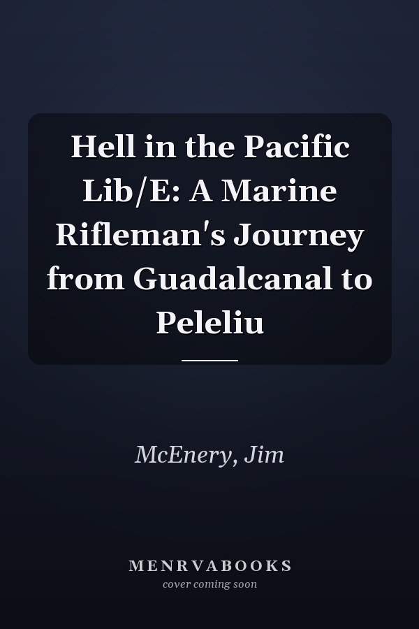 Hell in the Pacific Lib/E: A Marine Rifleman's Journey from Guadalcanal to Peleliu