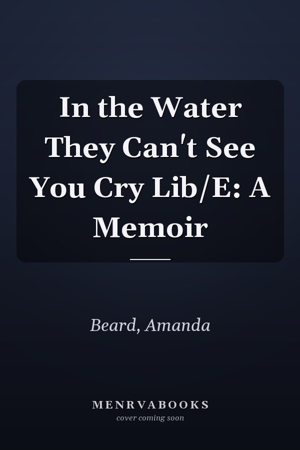 In the Water They Can't See You Cry Lib/E: A Memoir