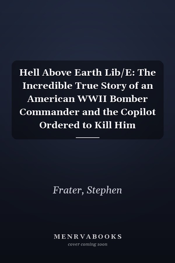 Hell Above Earth Lib/E: The Incredible True Story of an American WWII Bomber Commander and the Copilot Ordered to Kill Him
