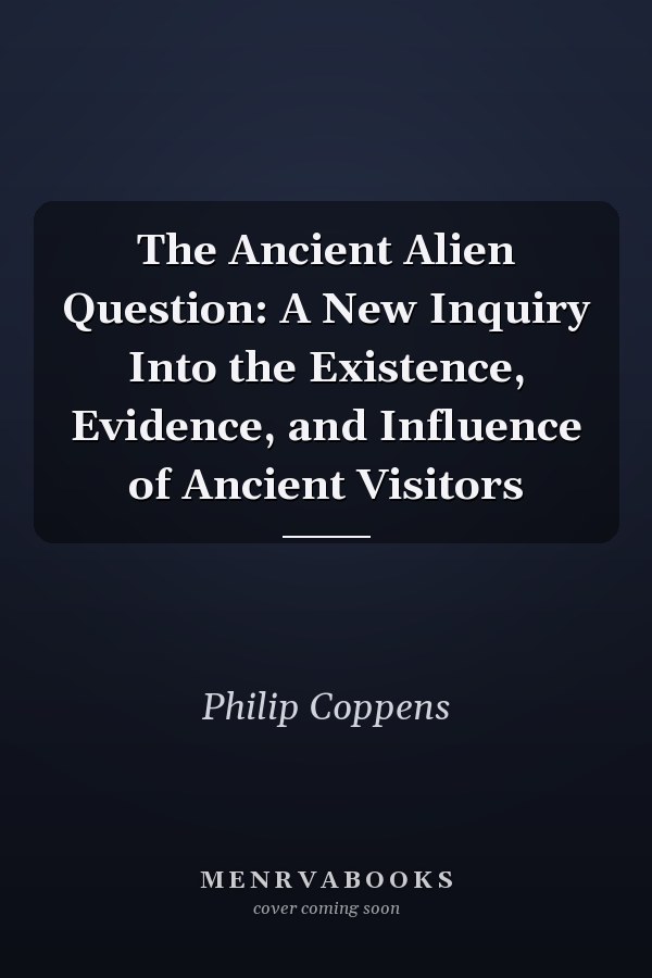 The Ancient Alien Question: A New Inquiry Into the Existence, Evidence, and Influence of Ancient Visitors
