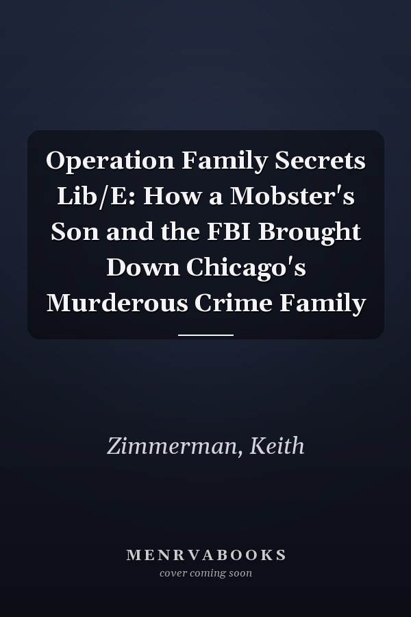 Operation Family Secrets Lib/E: How a Mobster's Son and the FBI Brought Down Chicago's Murderous Crime Family