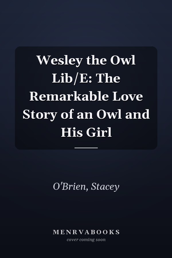 Wesley the Owl Lib/E: The Remarkable Love Story of an Owl and His Girl