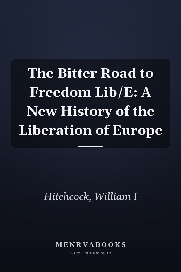 The Bitter Road to Freedom Lib/E: A New History of the Liberation of Europe