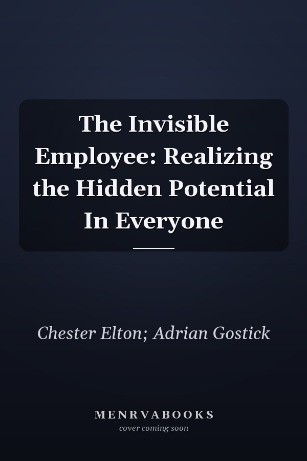 The Invisible Employee: Realizing the Hidden Potential In Everyone