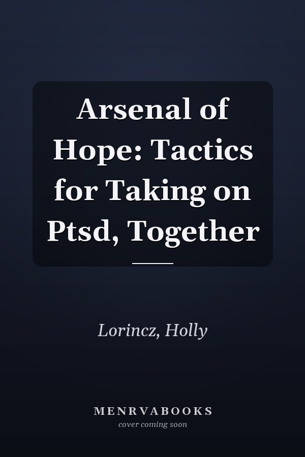 Arsenal of Hope: Tactics for Taking on Ptsd, Together
