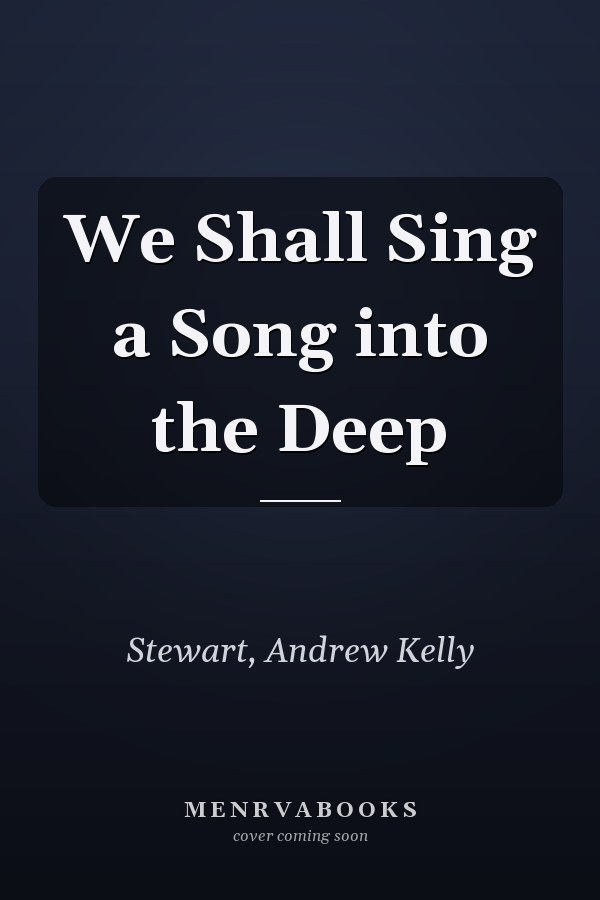 We Shall Sing a Song into the Deep
