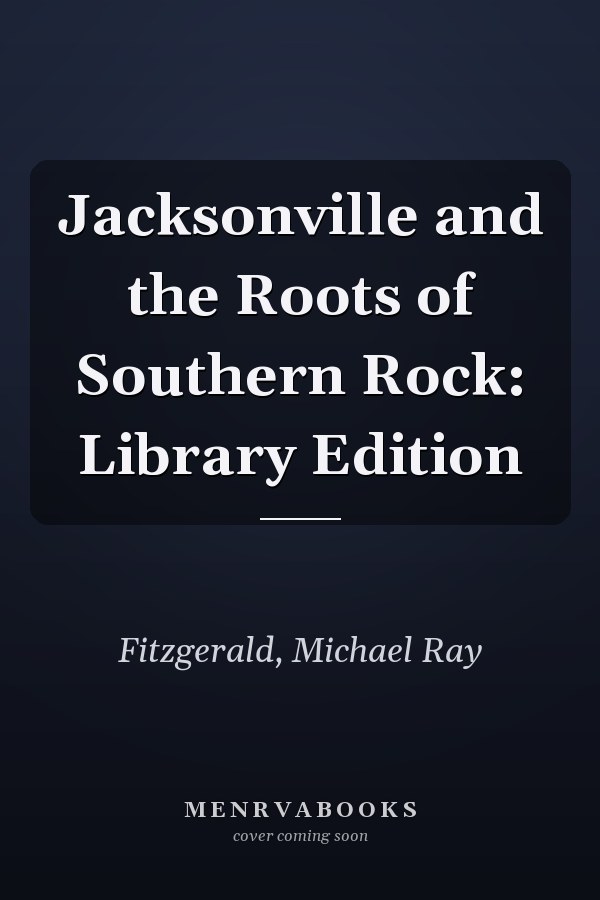 Jacksonville and the Roots of Southern Rock: Library Edition