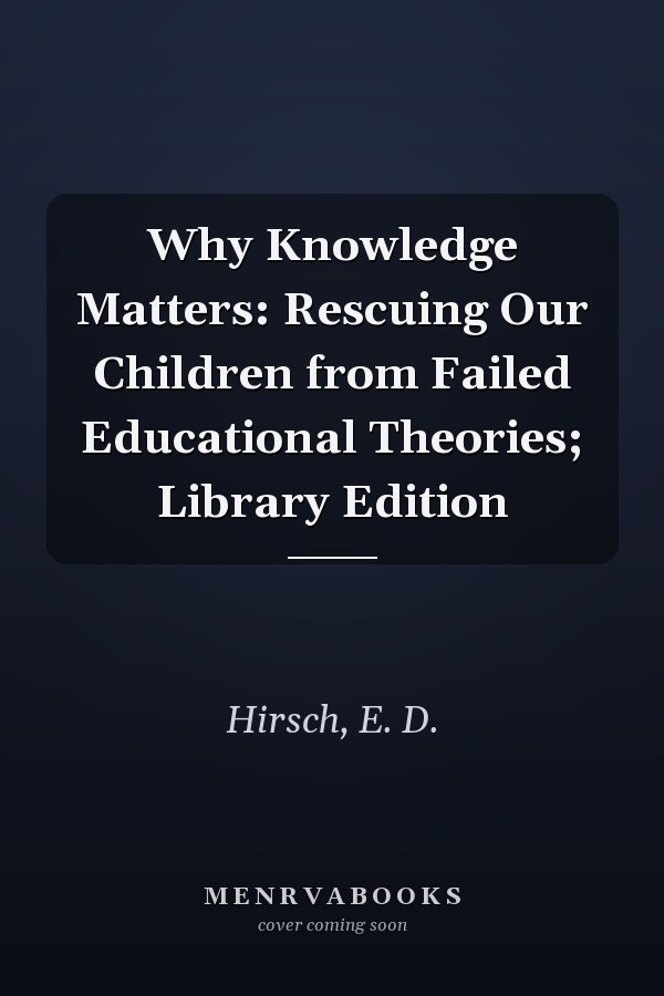 Why Knowledge Matters: Rescuing Our Children from Failed Educational Theories; Library Edition