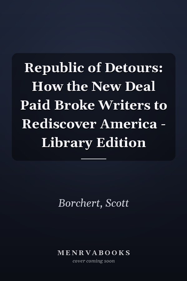 Republic of Detours: How the New Deal Paid Broke Writers to Rediscover America - Library Edition