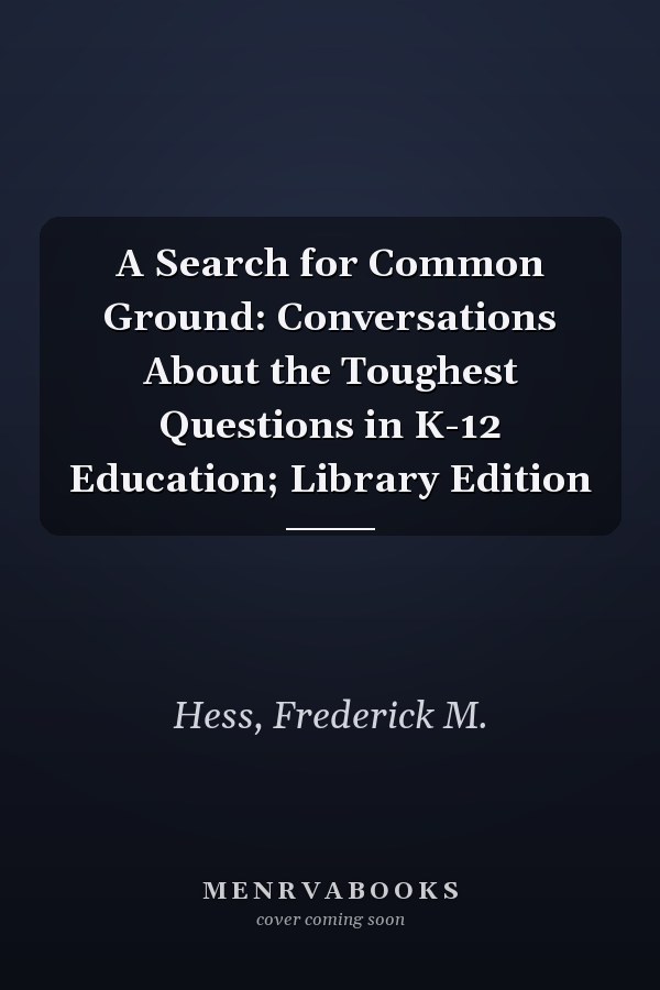 A Search for Common Ground: Conversations About the Toughest Questions in K-12 Education; Library Edition