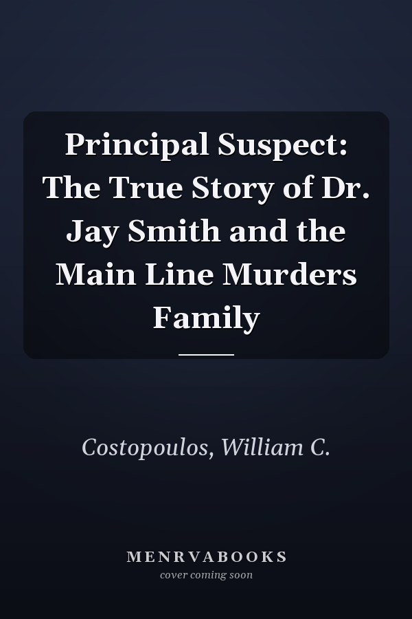 Principal Suspect: The True Story of Dr. Jay Smith and the Main Line Murders Family