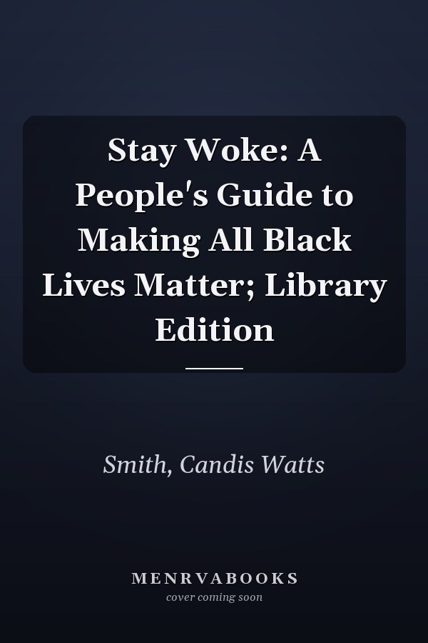Stay Woke: A People's Guide to Making All Black Lives Matter; Library Edition