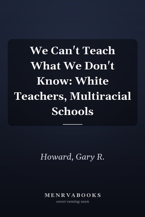 We Can't Teach What We Don't Know: White Teachers, Multiracial Schools