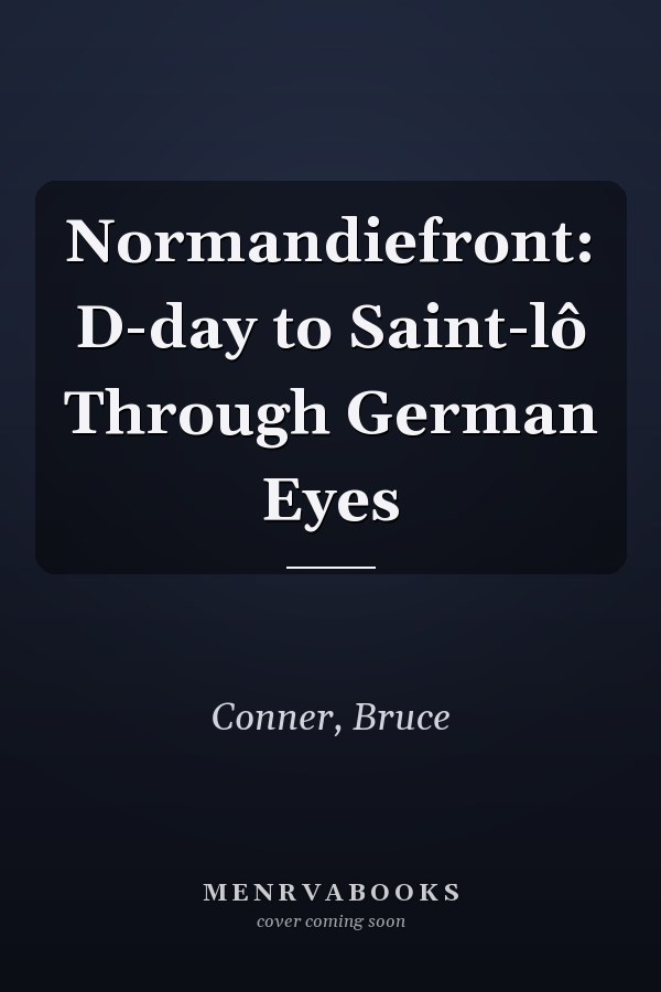 Normandiefront: D-day to Saint-lô Through German Eyes