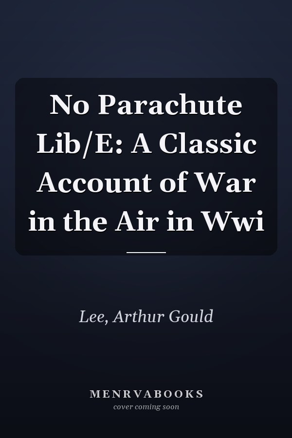 No Parachute Lib/E: A Classic Account of War in the Air in Wwi