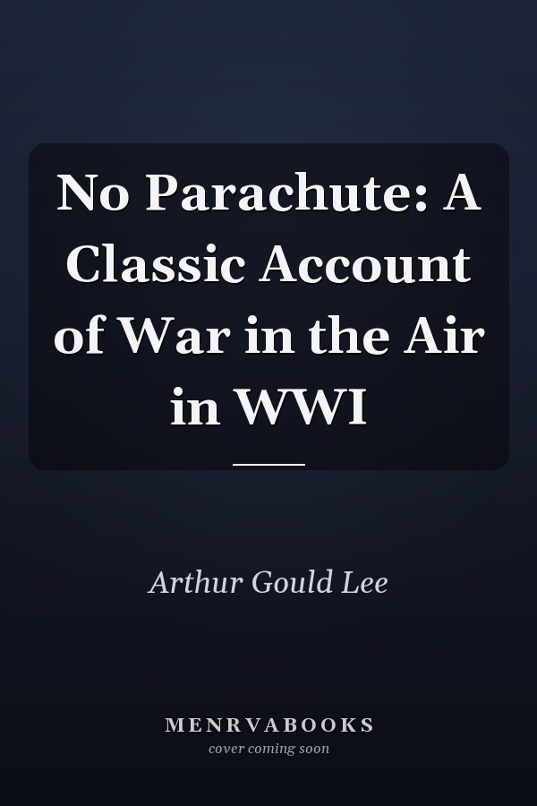 No Parachute: A Classic Account of War in the Air in WWI