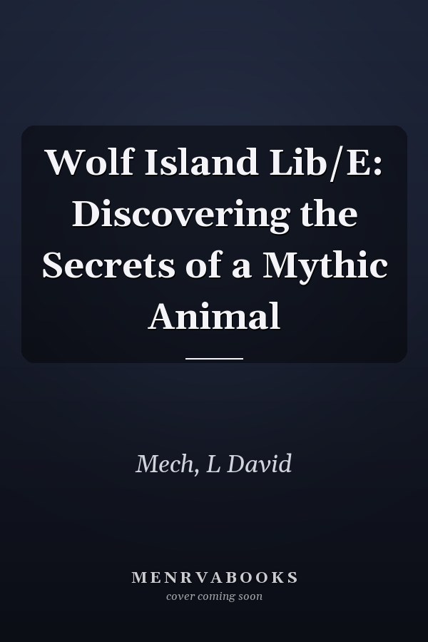 Wolf Island Lib/E: Discovering the Secrets of a Mythic Animal