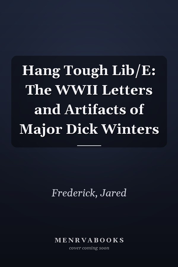 Hang Tough Lib/E: The WWII Letters and Artifacts of Major Dick Winters