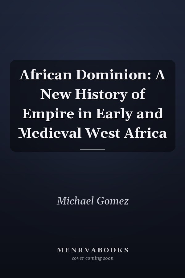African Dominion: A New History of Empire in Early and Medieval West Africa