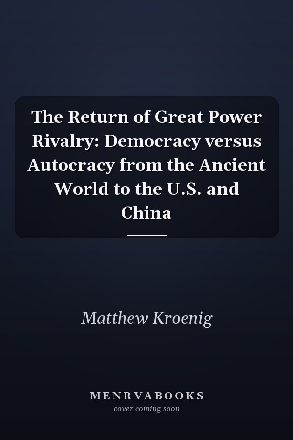 The Return of Great Power Rivalry: Democracy versus Autocracy from the Ancient World to the U.S. and China