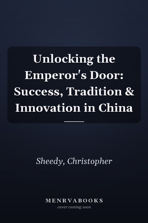 Unlocking the Emperor's Door: Success, Tradition & Innovation in China