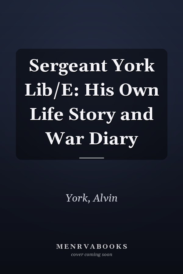 Sergeant York Lib/E: His Own Life Story and War Diary