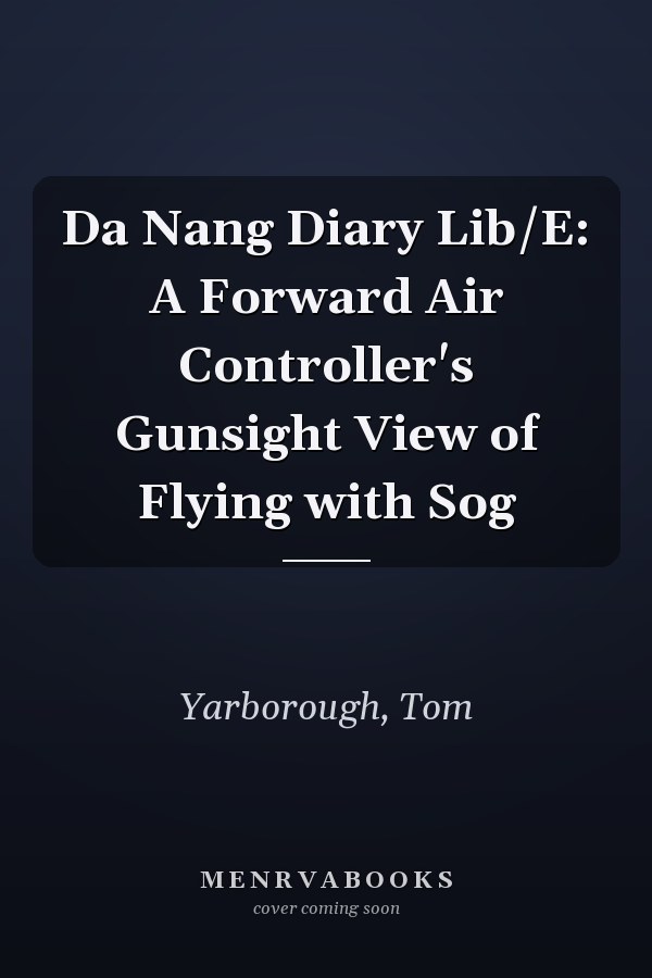 Da Nang Diary Lib/E: A Forward Air Controller's Gunsight View of Flying with Sog
