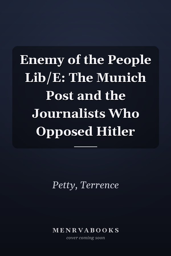 Enemy of the People Lib/E: The Munich Post and the Journalists Who Opposed Hitler