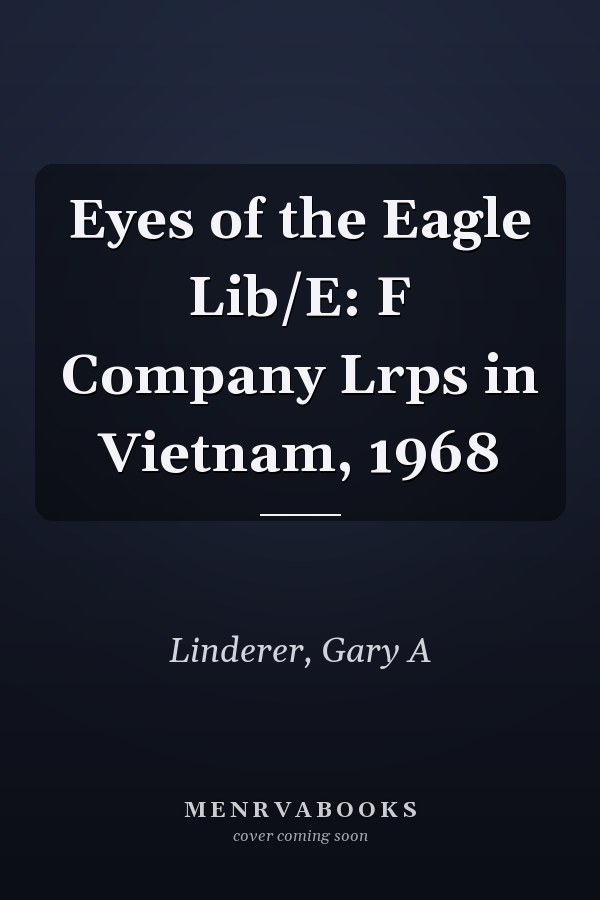 Eyes of the Eagle Lib/E: F Company Lrps in Vietnam, 1968