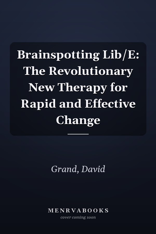 Brainspotting Lib/E: The Revolutionary New Therapy for Rapid and Effective Change