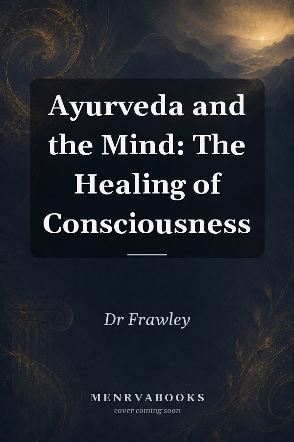 Ayurveda and the Mind: The Healing of Consciousness