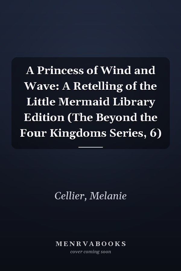 A Princess of Wind and Wave: A Retelling of the Little Mermaid Library Edition (The Beyond the Four Kingdoms Series, 6)
