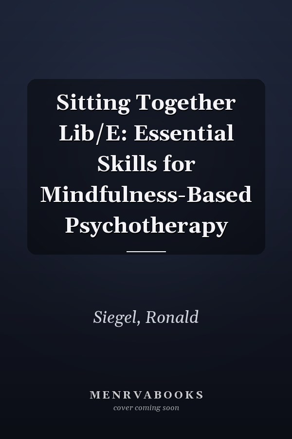Sitting Together Lib/E: Essential Skills for Mindfulness-Based Psychotherapy