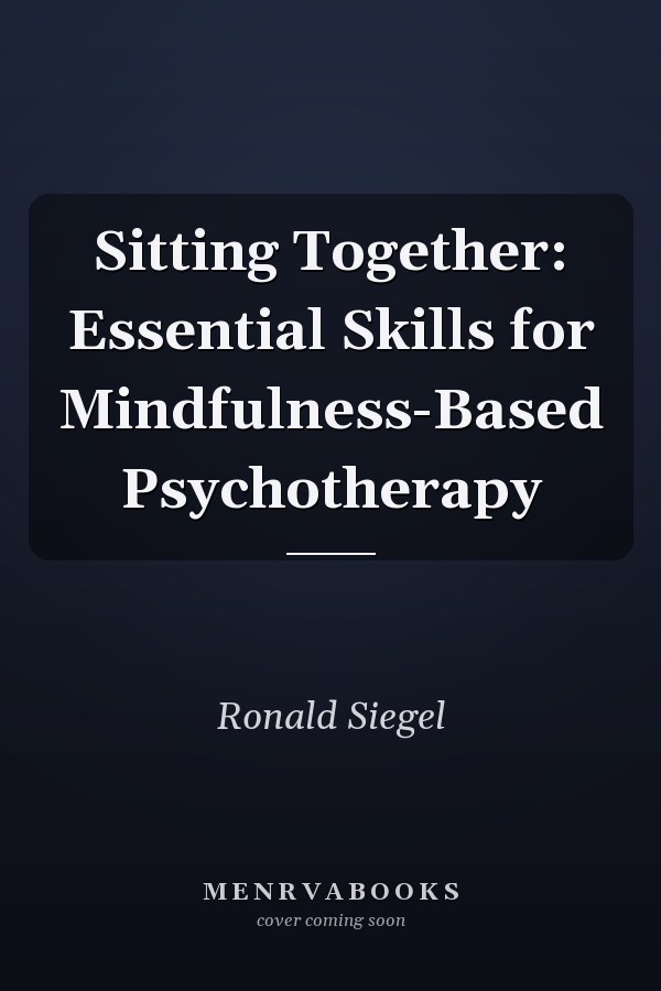 Sitting Together: Essential Skills for Mindfulness-Based Psychotherapy