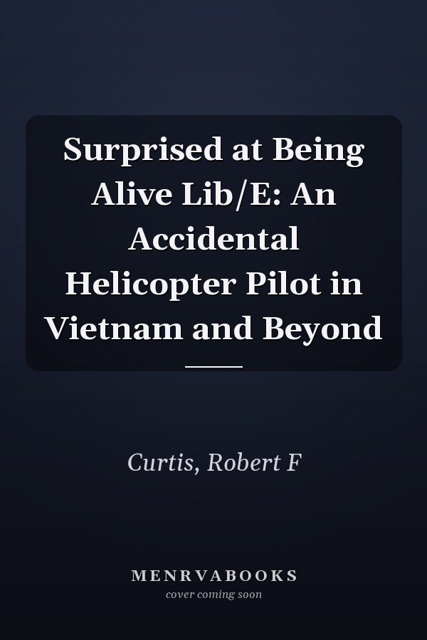 Surprised at Being Alive Lib/E: An Accidental Helicopter Pilot in Vietnam and Beyond