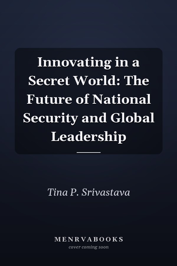 Innovating in a Secret World: The Future of National Security and Global Leadership