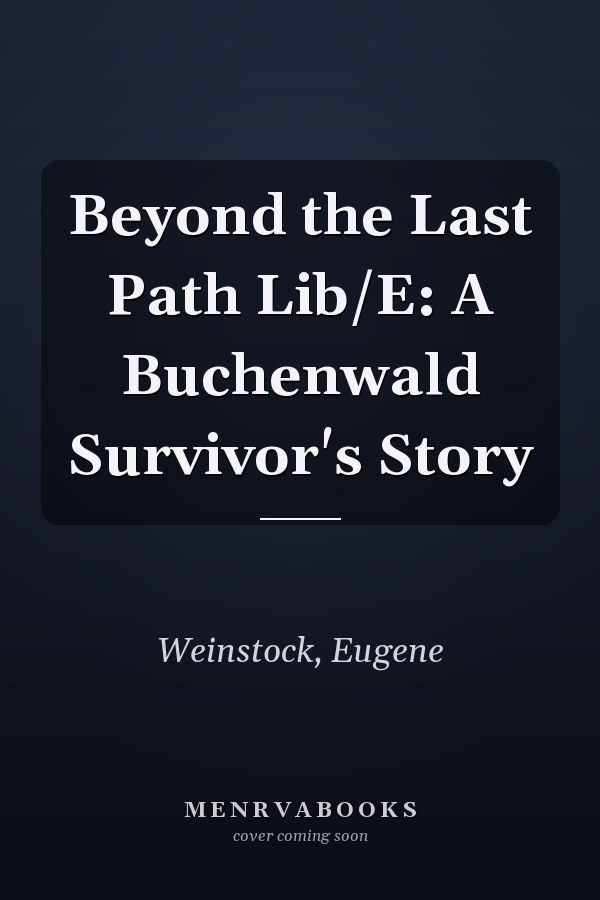Beyond the Last Path Lib/E: A Buchenwald Survivor's Story
