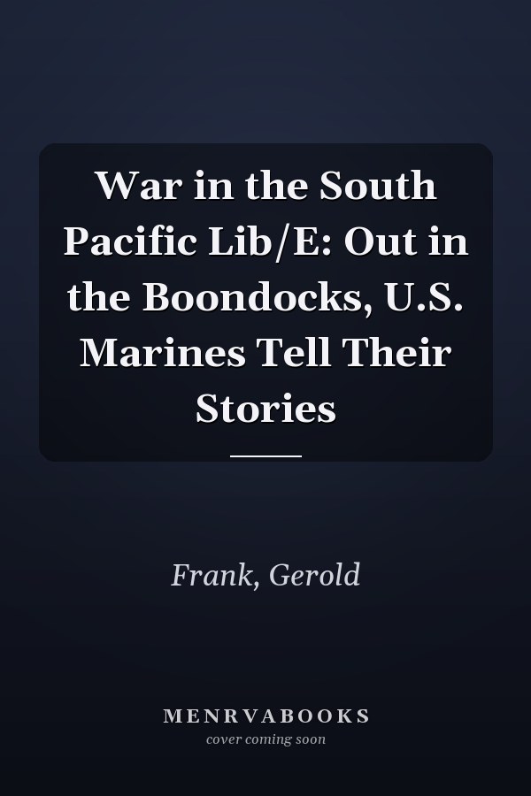 War in the South Pacific Lib/E: Out in the Boondocks, U.S. Marines Tell Their Stories