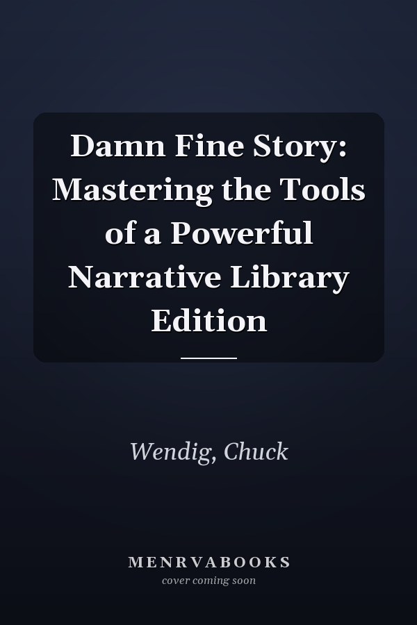 Damn Fine Story: Mastering the Tools of a Powerful Narrative Library Edition