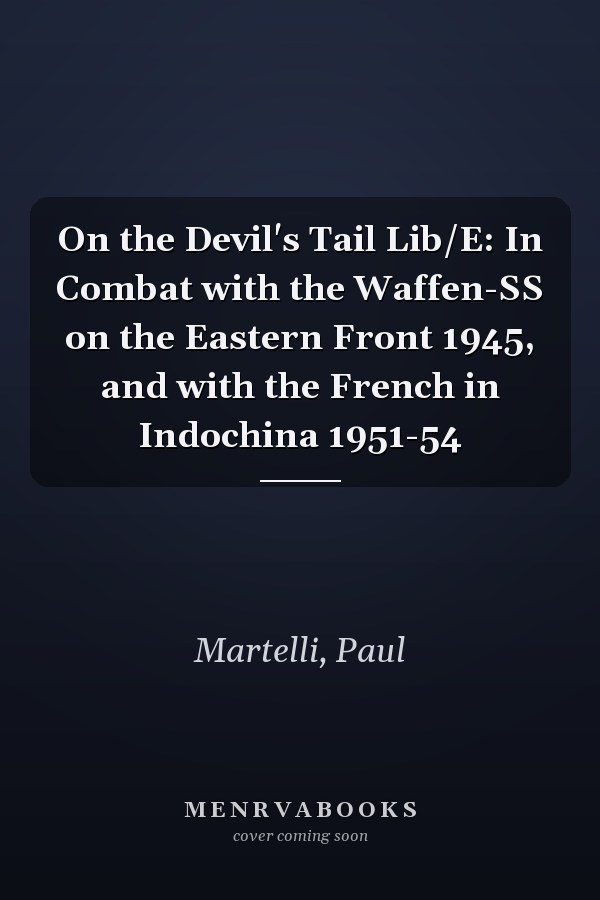 On the Devil's Tail Lib/E: In Combat with the Waffen-SS on the Eastern Front 1945, and with the French in Indochina 1951-54