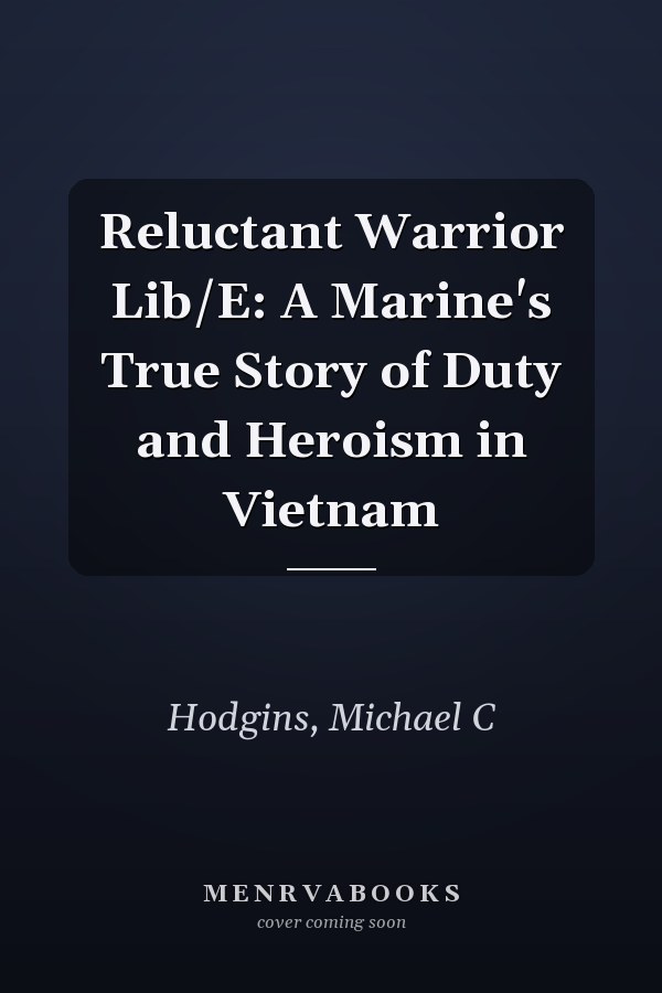 Reluctant Warrior Lib/E: A Marine's True Story of Duty and Heroism in Vietnam