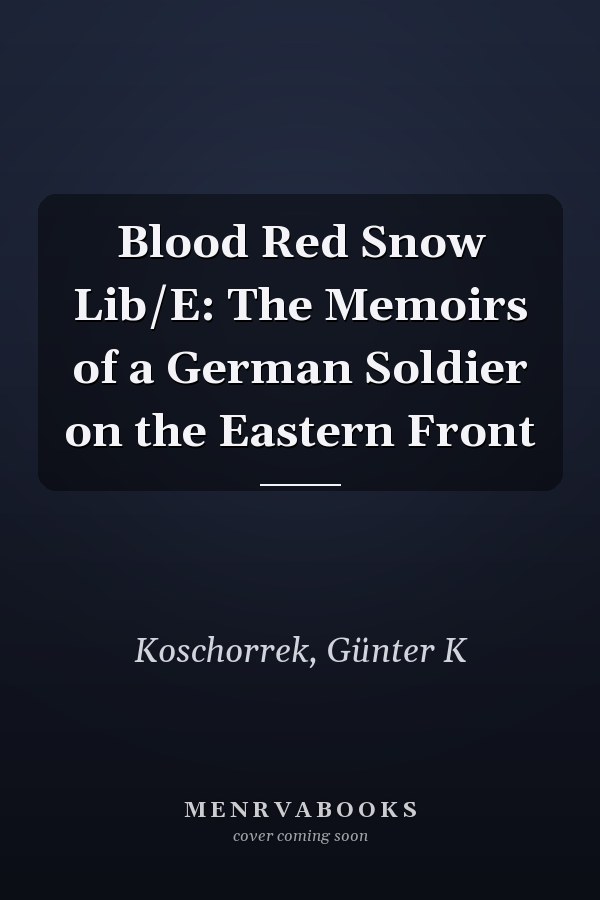 Blood Red Snow Lib/E: The Memoirs of a German Soldier on the Eastern Front